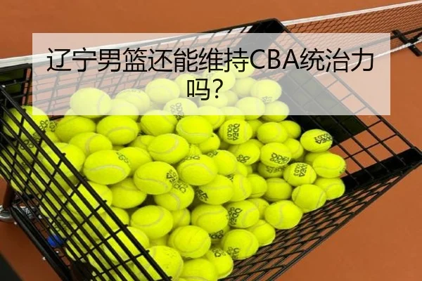 辽宁男篮还能维持CBA统治力吗？